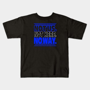 Not Us. Not Here. No Way. Kids T-Shirt